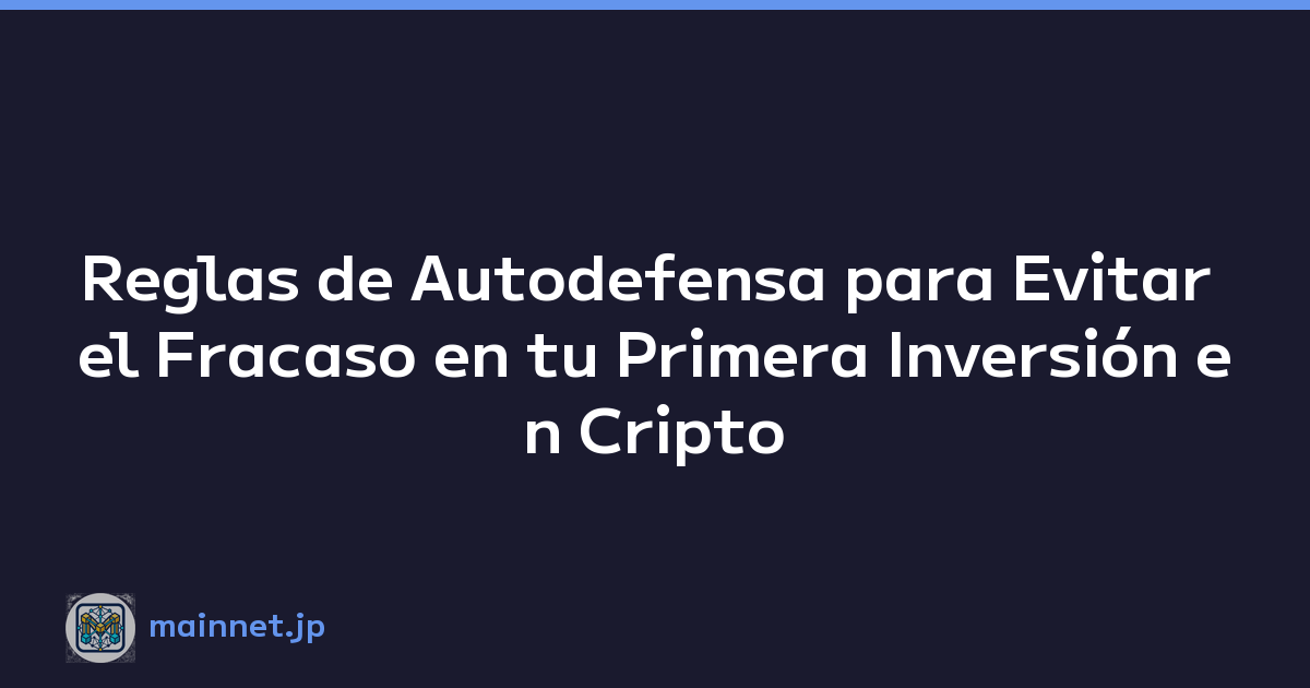 Reglas de Autodefensa para Evitar el Fracaso en tu Primera Inversión en Cripto