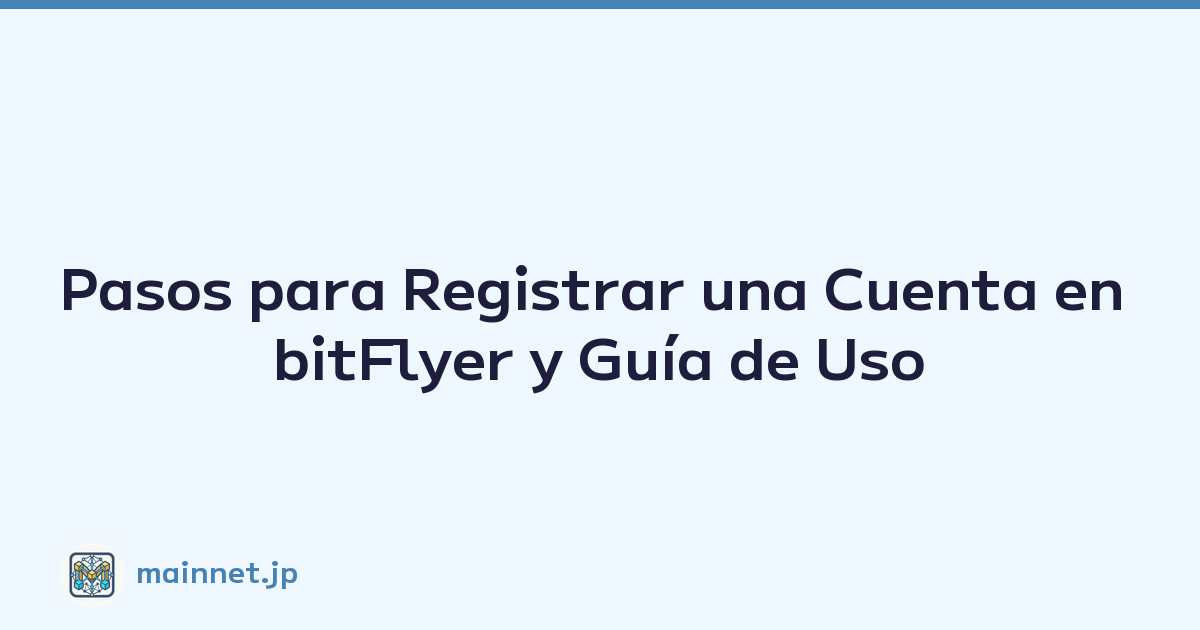 Pasos para Registrar una Cuenta en bitFlyer y Guía de Uso