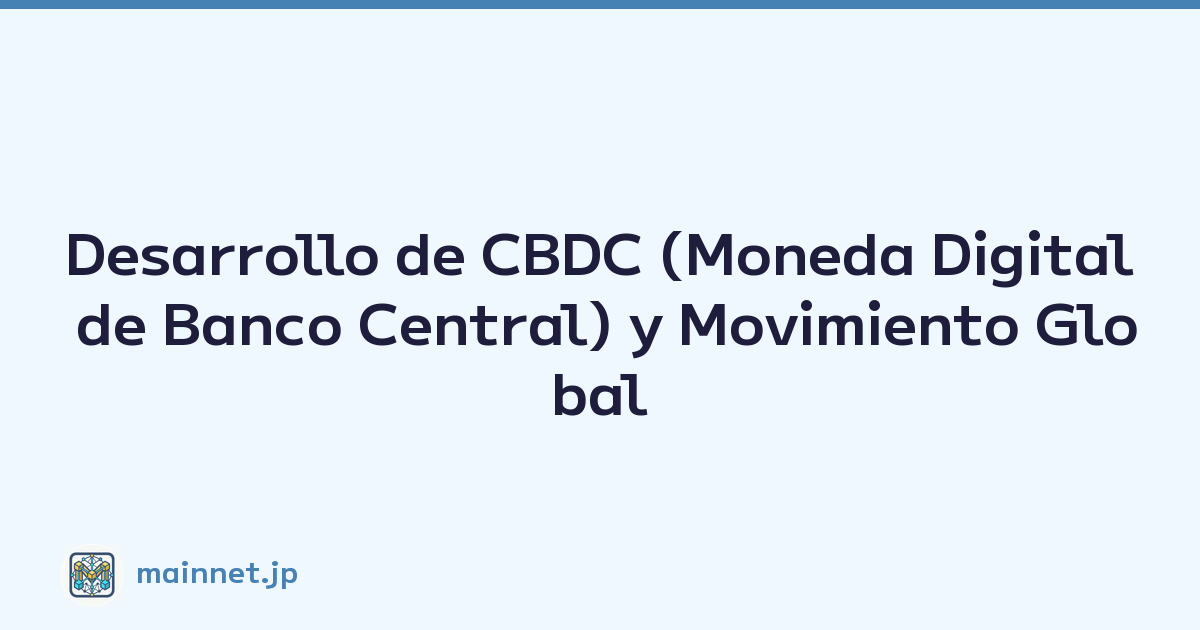 Desarrollo de CBDC (Moneda Digital de Banco Central) y Movimiento Global