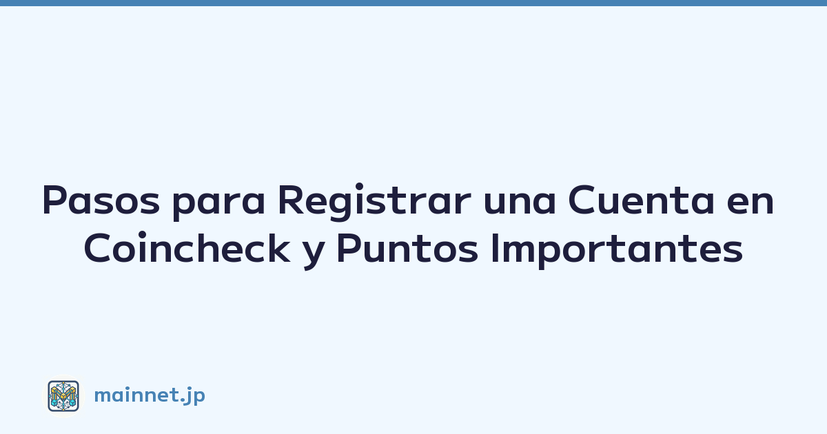Pasos para Registrar una Cuenta en Coincheck y Puntos Importantes