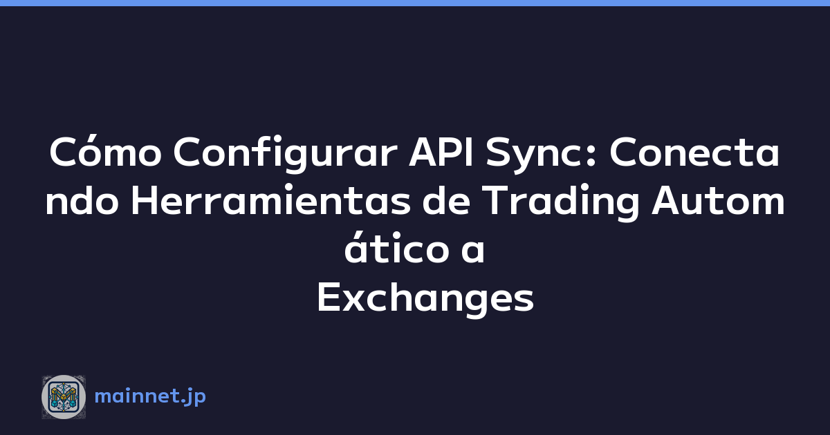 Cómo Configurar API Sync: Conectando Herramientas de Trading Automático a Exchanges