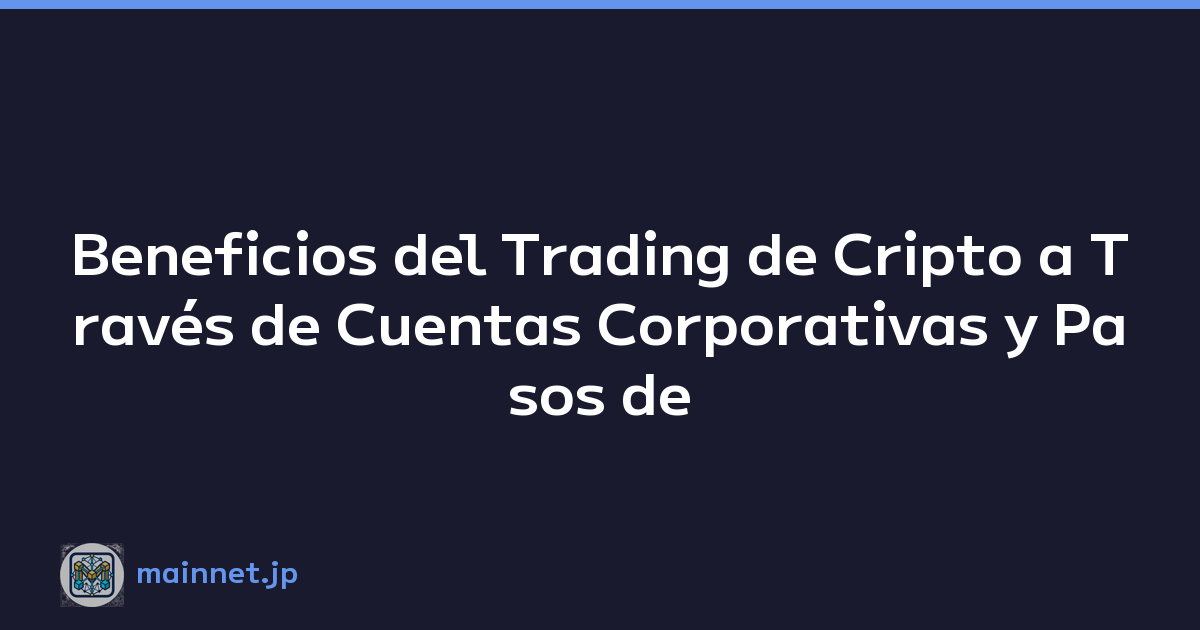 Beneficios del Trading de Cripto a Través de Cuentas Corporativas y Pasos de Configuración