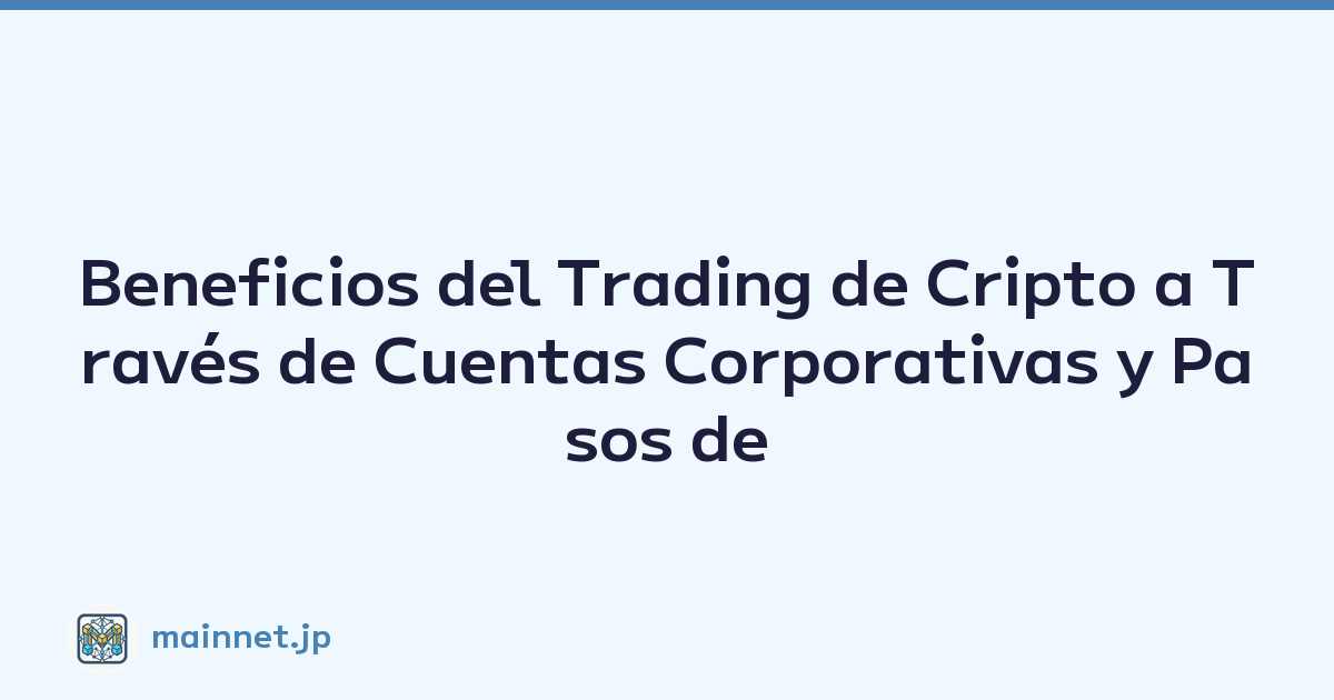 Beneficios del Trading de Cripto a Través de Cuentas Corporativas y Pasos de Configuración