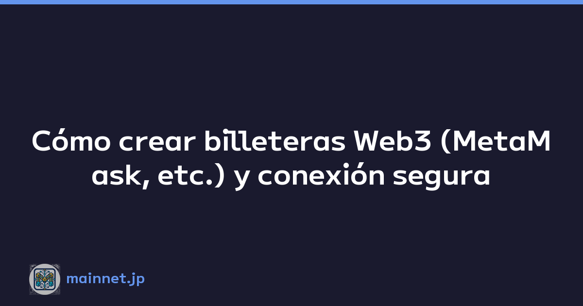 Cómo crear billeteras Web3 (MetaMask, etc.) y conexión segura