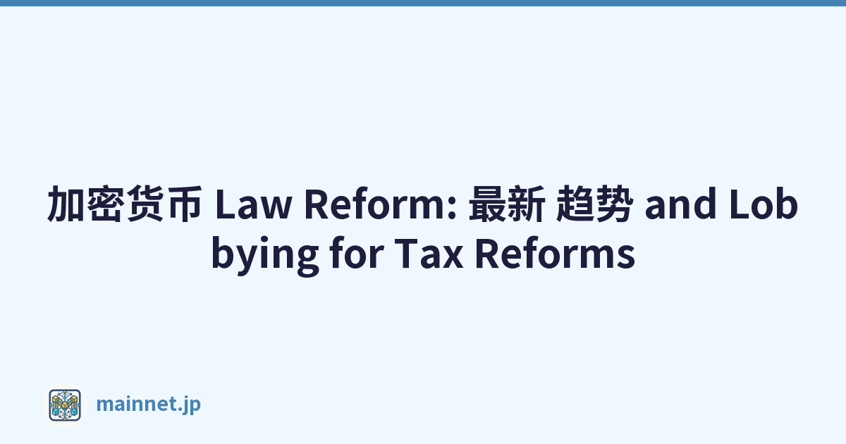 加密货币 Law Reform: 最新 趋势 and Lobbying for Tax Reforms