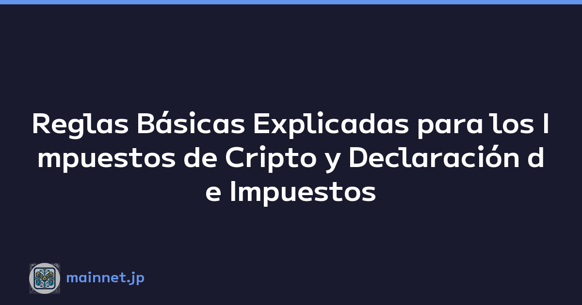 Reglas Básicas Explicadas para los Impuestos de Cripto y Declaración de Impuestos en Japón