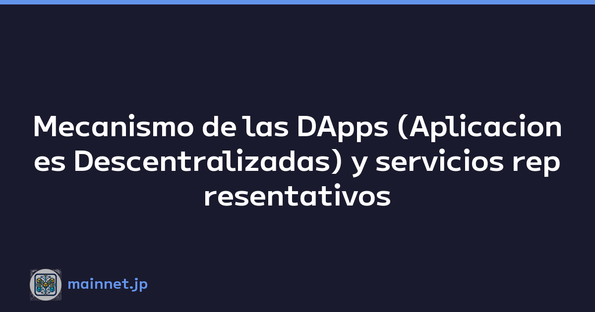 Mecanismo de las DApps (Aplicaciones Descentralizadas) y servicios representativos