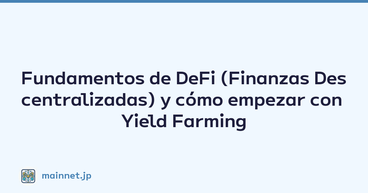 Fundamentos de DeFi (Finanzas Descentralizadas) y cómo empezar con Yield Farming