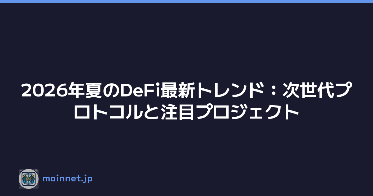 2026年夏のDeFi最新トレンド：次世代プロトコルと注目プロジェクト