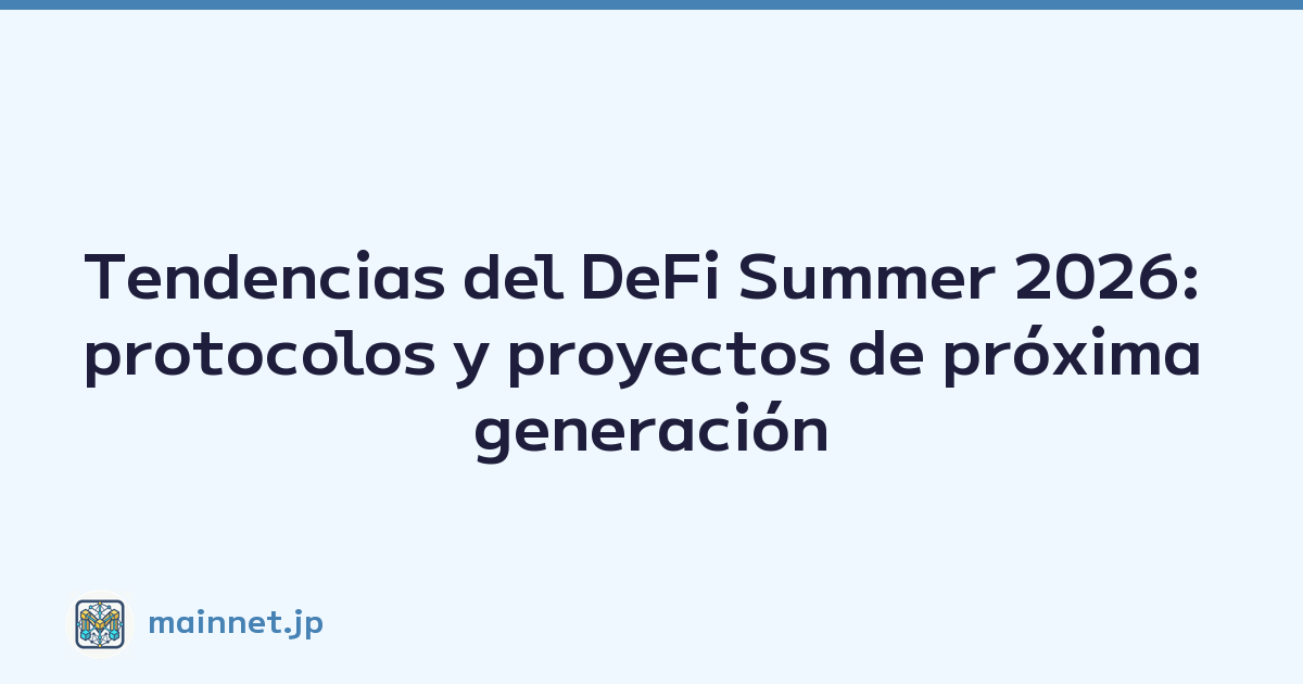 Tendencias del DeFi Summer 2026: protocolos y proyectos de próxima generación