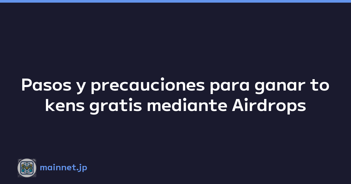 Pasos y precauciones para ganar tokens gratis mediante Airdrops