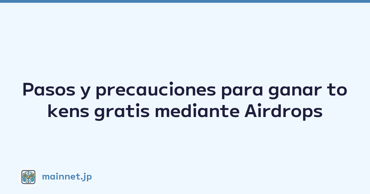 Pasos y precauciones para ganar tokens gratis mediante Airdrops