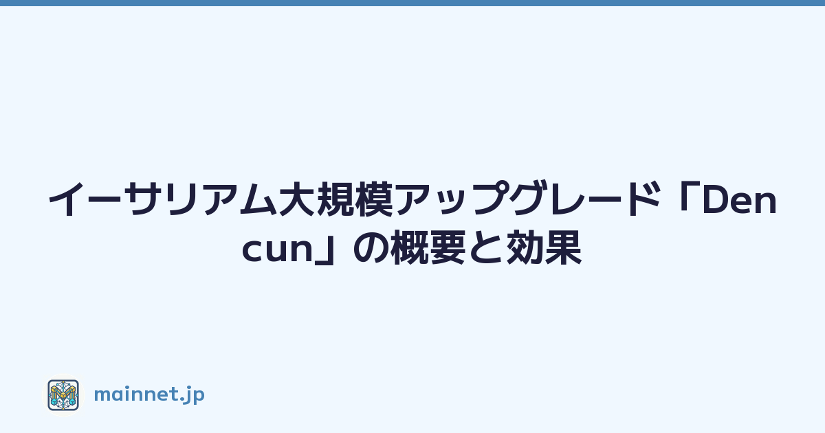 イーサリアム大規模アップグレード「Dencun」の概要と効果