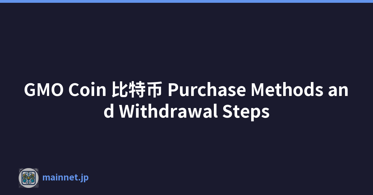 GMO Coin 比特币 Purchase Methods and Withdrawal Steps