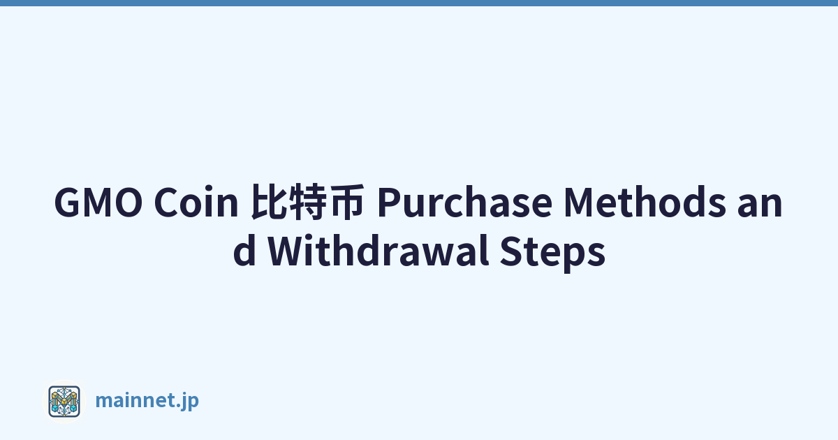 GMO Coin 比特币 Purchase Methods and Withdrawal Steps