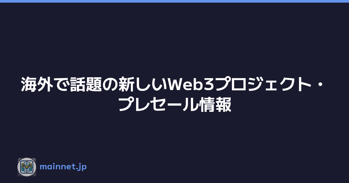 海外で話題の新しいWeb3プロジェクト・プレセール情報