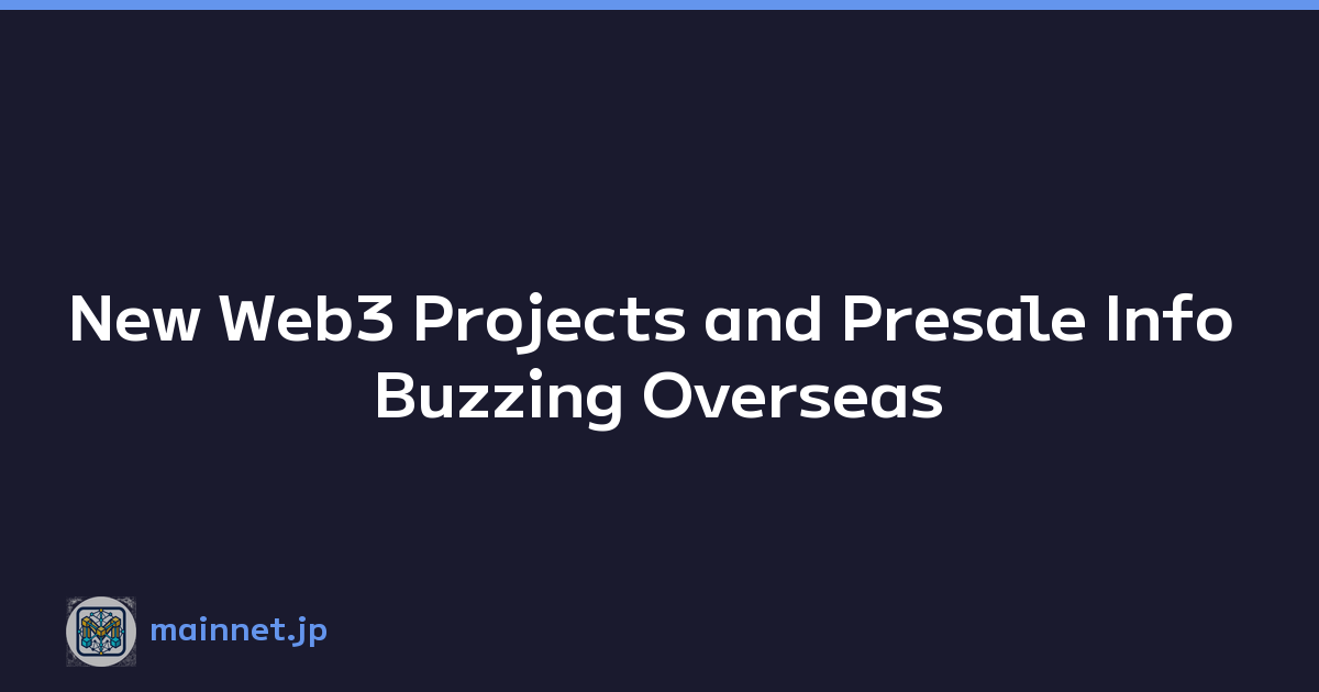 New Web3 Projects and Presale Info Buzzing Overseas