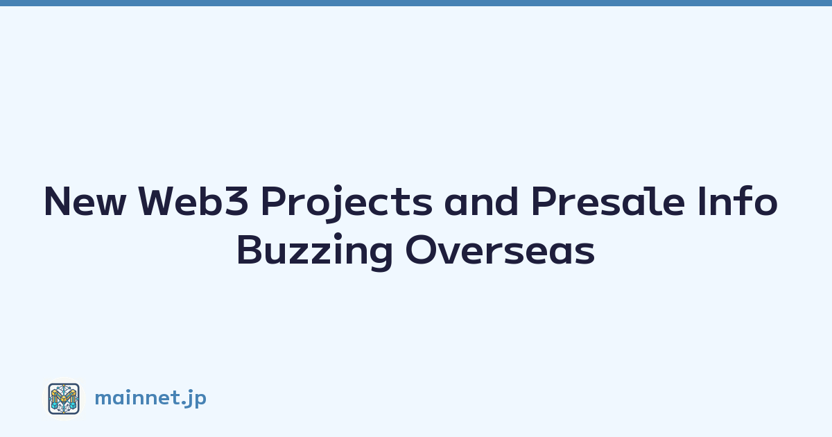 New Web3 Projects and Presale Info Buzzing Overseas