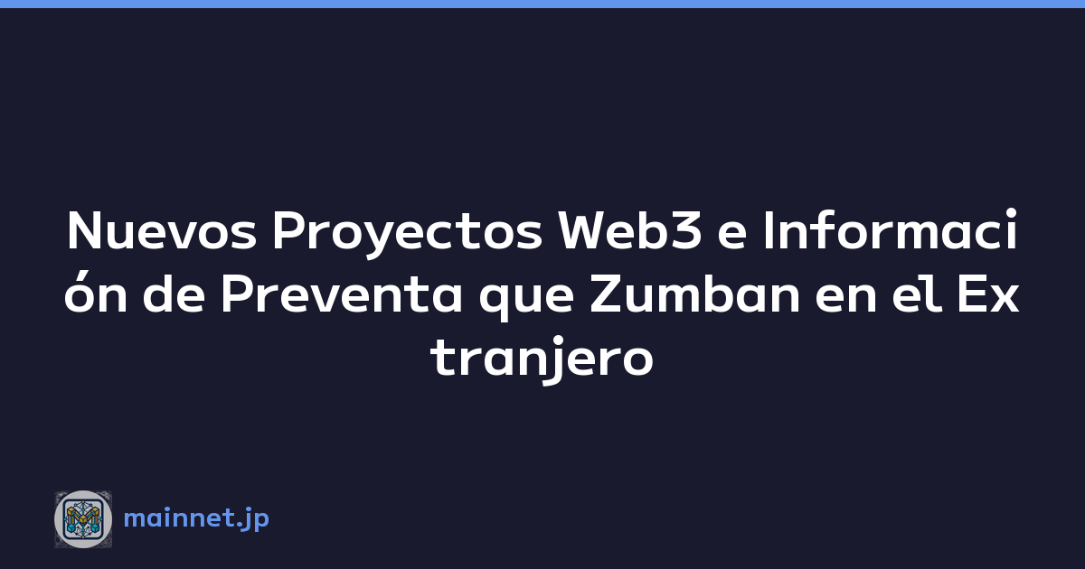 Nuevos Proyectos Web3 e Información de Preventa que Zumban en el Extranjero