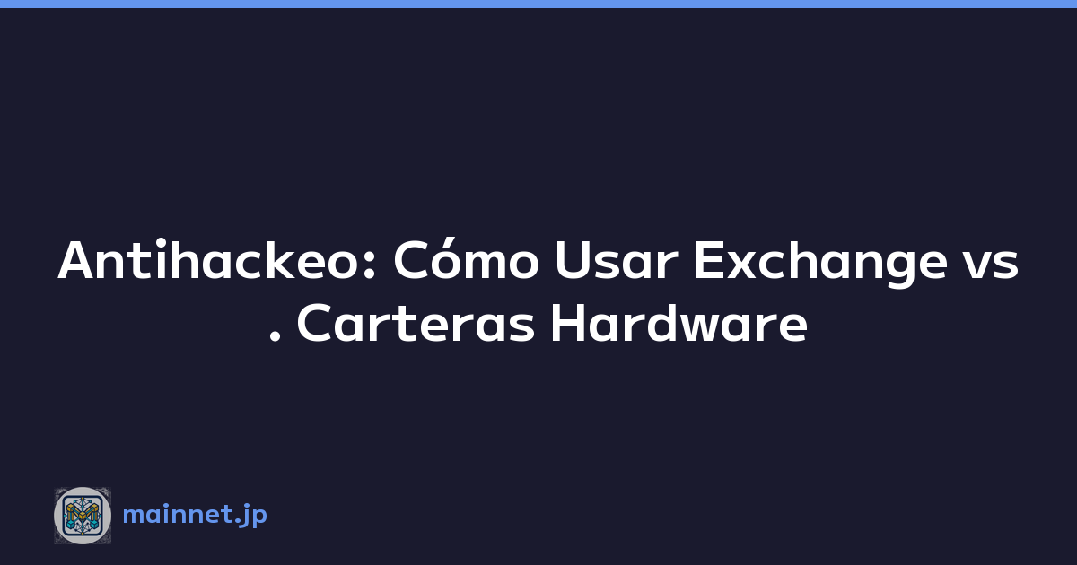 Antihackeo: Cómo Usar Exchange vs. Carteras Hardware