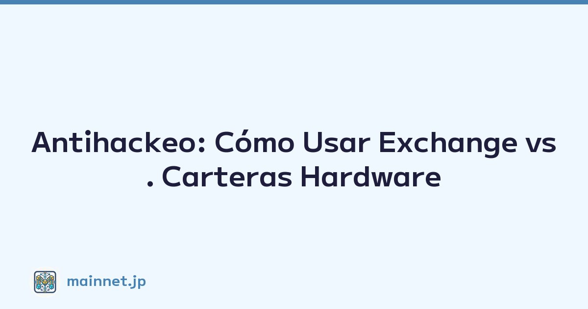 Antihackeo: Cómo Usar Exchange vs. Carteras Hardware