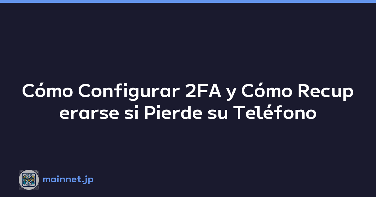 Cómo Configurar 2FA y Cómo Recuperarse si Pierde su Teléfono