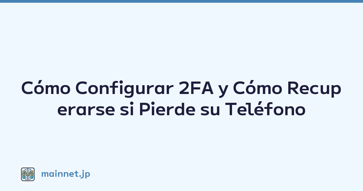 Cómo Configurar 2FA y Cómo Recuperarse si Pierde su Teléfono