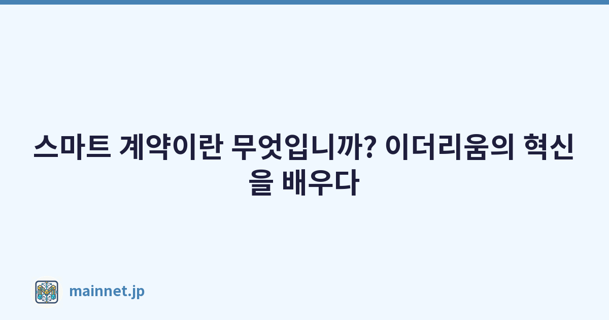 스마트 계약이란 무엇입니까? 이더리움의 혁신을 배우다