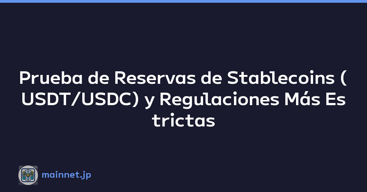 Prueba de Reservas de Stablecoins (USDT/USDC) y Regulaciones Más Estrictas