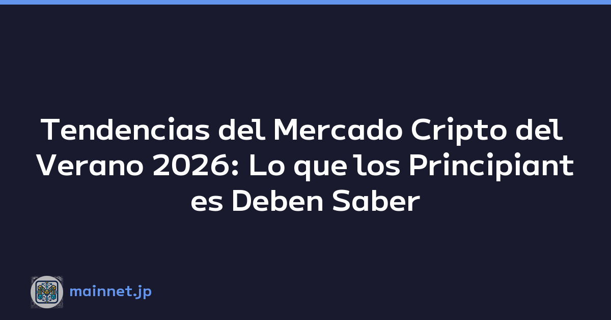 Tendencias del Mercado Cripto del Verano 2026: Lo que los Principiantes Deben Saber