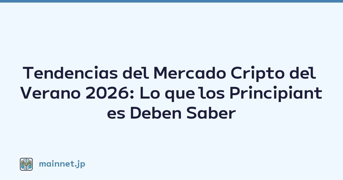 Tendencias del Mercado Cripto del Verano 2026: Lo que los Principiantes Deben Saber