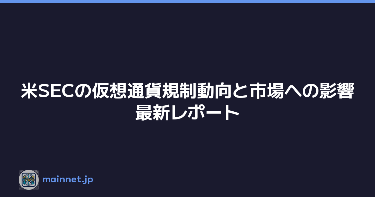 米SECの仮想通貨規制動向と市場への影響最新レポート