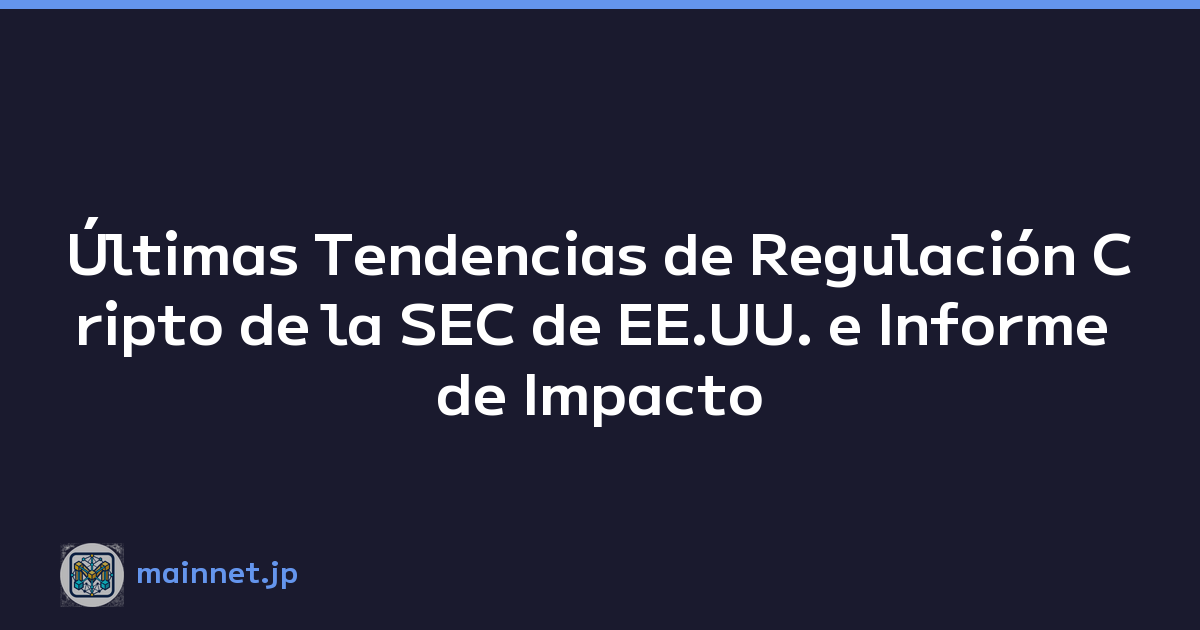 Últimas Tendencias de Regulación Cripto de la SEC de EE.UU. e Informe de Impacto en el Mercado