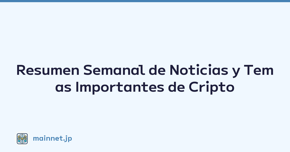 Resumen Semanal de Noticias y Temas Importantes de Cripto