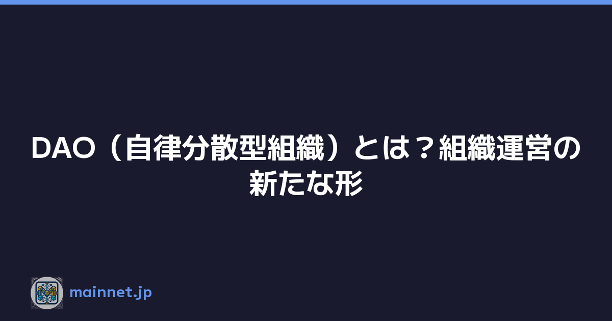 DAO（自律分散型組織）とは？組織運営の新たな形