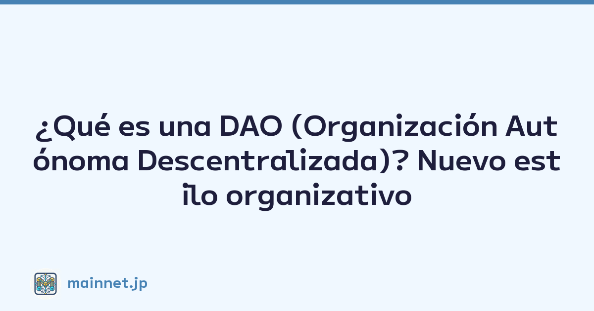 ¿Qué es una DAO (Organización Autónoma Descentralizada)? Nuevo estilo organizativo