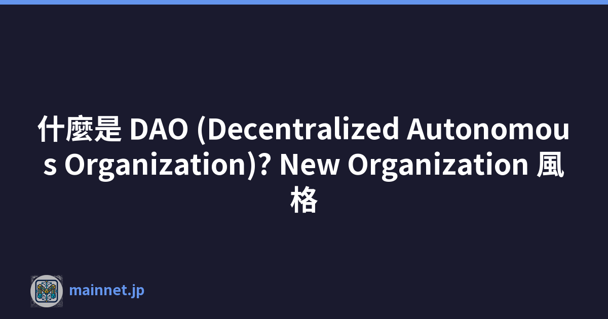 什麼是 DAO (Decentralized Autonomous Organization)? New Organization 風格