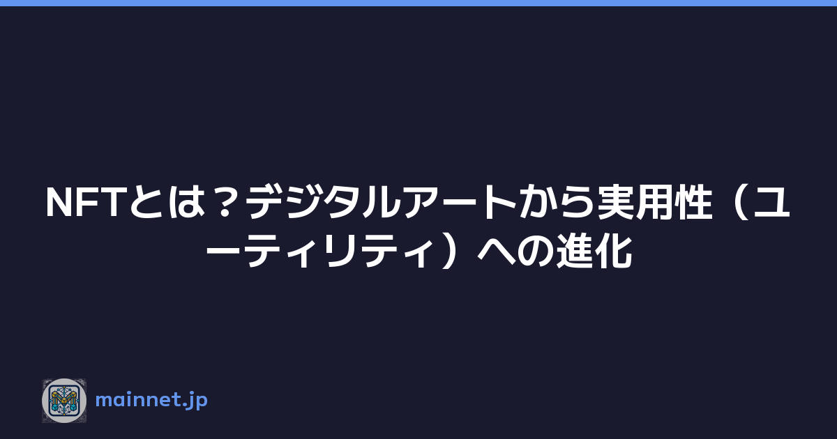 NFTとは？デジタルアートから実用性（ユーティリティ）への進化