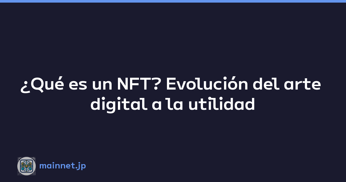 ¿Qué es un NFT? Evolución del arte digital a la utilidad