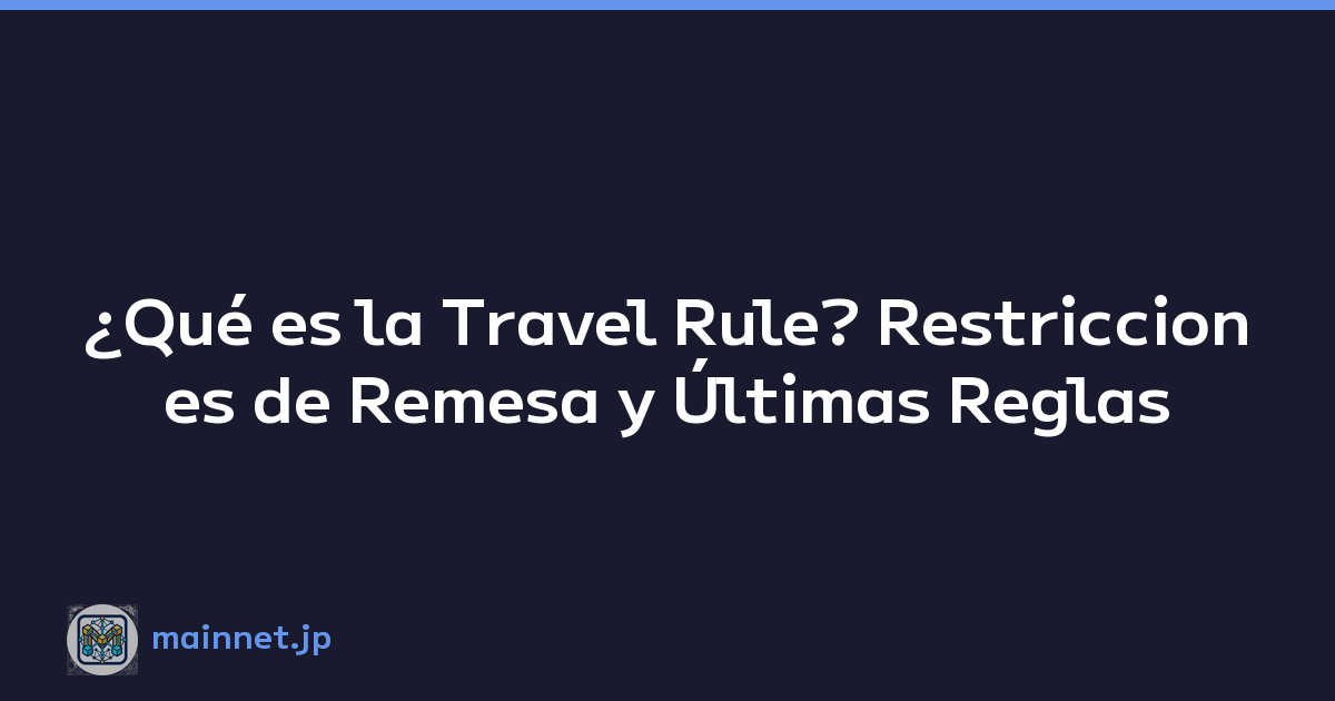 ¿Qué es la Travel Rule? Restricciones de Remesa y Últimas Reglas